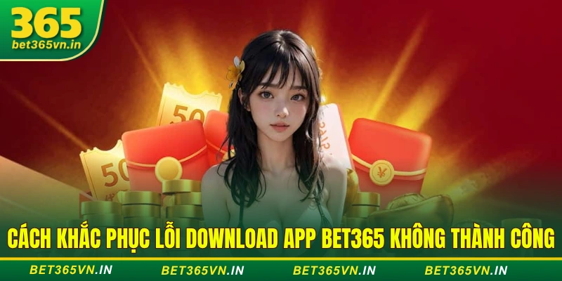 Hướng Dẫn Tải Và Cài Đặt App BET365 Mới Nhất Năm 2025 4 Cách khắc phục lỗi download app BET365