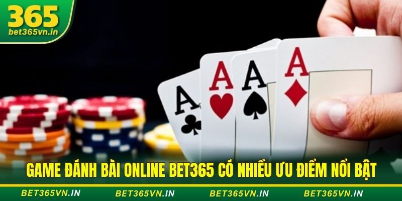 Game đánh bài online Bet365 có nhiều ưu điểm nổi bật Game đánh bài online Bet365 ưu điểm