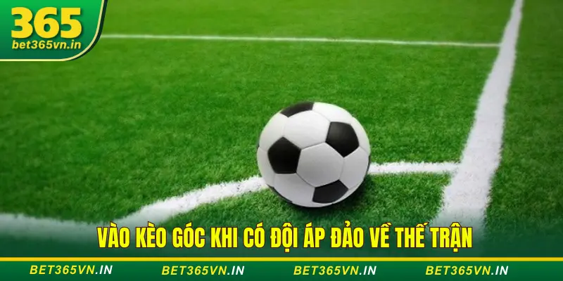 Săn kèo góc khi đội tấn công mạnh