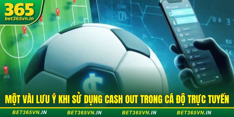 Tính Năng Cash Out Là Gì? Cách Sử Dụng Mới Nhất Tại BET365 4 Một vài lưu ý khi sử dụng Cash Out trong cá độ trực tuyến