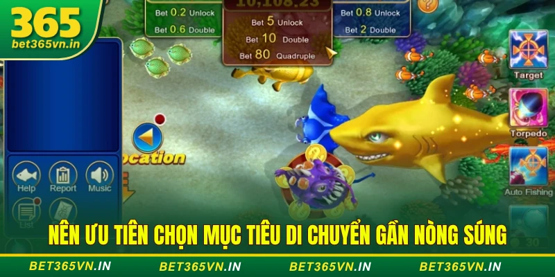 Kỹ thuật rỉa cá nhỏ hiệu quả - Dễ ăn tiền tại BET365 3 Nên ưu tiên chọn mục tiêu di chuyển gần nòng súng