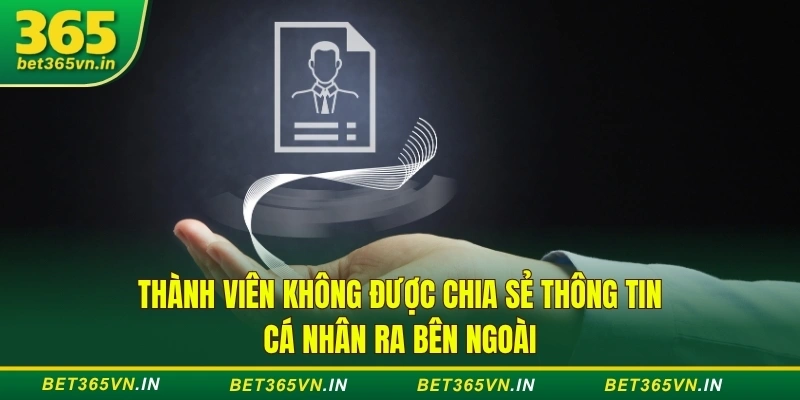 Chơi có trách nhiệm - Cam kết giữa BET365 và thành viên 3 Thành viên không được chia sẻ thông tin cá nhân ra bên ngoài