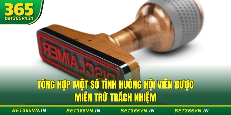 Miễn Trừ Trách Nhiệm - Chính Sách Hội Viên Cần Nhớ Rõ 3 Tổng hợp một số tình huống hội viên được miễn trừ trách nhiệm